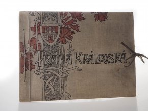 Praha královská : Umělecké album král. hlavního města Prahy