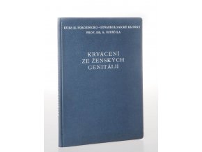 Krvácení ze ženských genitálií : soubor rozprav při V. pokračovacím kursu české porodnicko-gynaekologické kliniky prof. dr. Ant. Ostrčila v Praze pro praktické lékaře