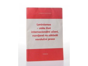 Leninismus - stále živé internacionální učení, rozvíjené na základě revoluční praxe