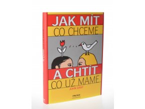 Jak mít co chceme a chtít co už máme : 	Praktický i duchovní průvodce na cestě k osobnímu úspěchu-2001