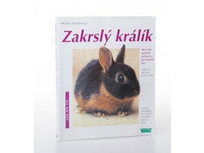 Zakrslý králík : jak o něj správně pečovat a porozumět mu : odborné rady pro správný chov (2001)