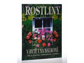 Rostliny v bytě i na balkoně: jak je pěstovat, rozmnožovat a chránit