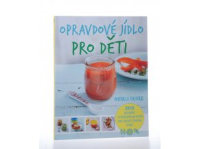 Opravdové jídlo pro děti: 200 nutričně vyvážených receptů pro zdravý životní start