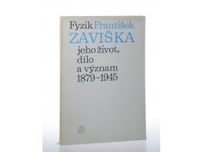 Fyzik František Záviška : jeho život, dílo a význam 1879-1946