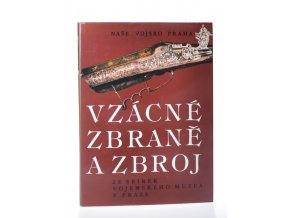 Vzácné zbraně a zbroj : ze sbírek Vojenského muzea v Praze