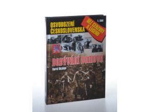 Dobývání domova: osvobození Československa bez cenzury a legend. Díl 1