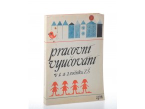 Pracovní vyučování v 1. a 2. ročníku ZŠ: metodická příručka (1984)