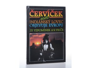 Červíček, aneb, Indiánský lovec objevuje Evropu : vzpomínky A. V. Friče