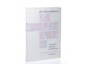 Vznik Československé republiky 1918 : programy, projekty, předpoklady