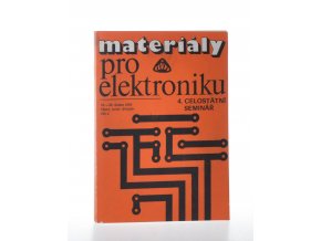 Materiály pro elektroniku : 4. celostátní seminář (1989)