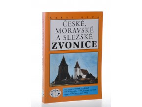 České, moravské a slezské zvonice : 567 zvonic včetně zaniklých, 500 fotografií, rytin, kreseb a plánů, mapy, katalogy a rejstříky (1995)