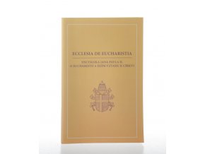 Ecclesia de Euchristia - Encyklika Jana Pavla II. O eucharistii a jejím vztahu k církvi : z 17. dubna 2003