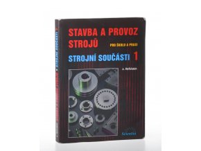 Stavba a provoz strojů 1 : pro školu a praxi. Strojní součásti