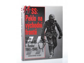SS: Peklo na východní frontě : válka Waffen-SS v Rusku 1941 - 1945