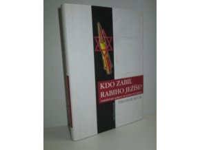 Kdo zabil rabiho Ježíše? : náboženské kořeny nenávisti vůči Židům