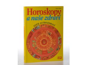 Horoskopy a naše zdraví, aneb, Astrozdraví