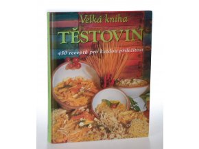 Velká kniha těstovin : 450 receptů pro každou příležitost