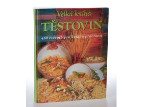 Velká kniha těstovin : 450 receptů pro každou příležitost