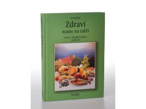 Zdraví máme na talíři : léčivé i škodlivé účinky potravin