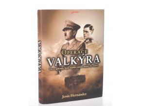 Operace Valkýra : vše o spiknutí, které mohlo změnit dějiny 20. století