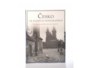 Česko ve starých fotografiích : nostalgické ohlédnutí za naší minulostí