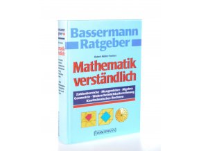 Mathematik verständlich : Zahlenbereiche, Mengenlehre, Algebra, Geometrie, Wahrscheinlichkeitsrechnung, Kaufmännisches Rechnen