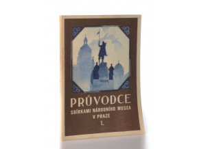 Průvodce sbírkami Národního muzea v Praze. 1, Sbírky v hlavní budově Národního Muzea v Praze II., Václavské nám.