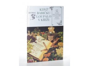 Když babičku loupalo v kříži, aneb, 1000 receptů lidové medicíny na různé potíže, neduhy a nemoci