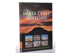 Místa české historie : toulky po stopách historických událostí
