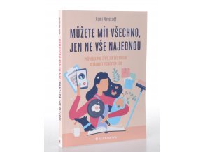 Můžete mít všechno, jen ne vše najednou : průvodce pro ženy, jak bez stresu dosáhnout vysněných cílů