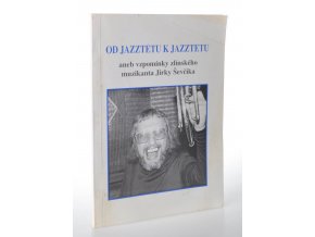 Od jazztetu k jazztetu, aneb, Vzpomínky zlínského muzikanta Jirky Ševčíka