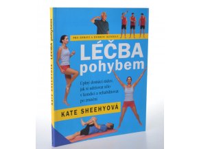 Léčba pohybem : úplný domácí rádce, jak si udržovat tělo v kondici a rehabilitovat po zranění