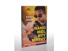 Ráno měl být mrtvý : skutečné kriminální případy