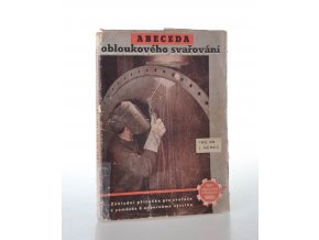 Abeceda obloukového svařování : základní příručka pro svářeče a pomůcka k odbornému výcviku (1952)