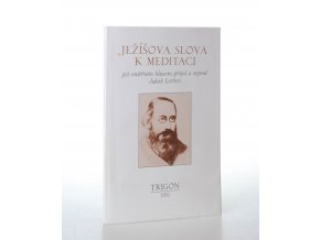 Ježíšova slova k meditaci : jež vnitřním hlasem přijal a sepsal Jakob Lorber