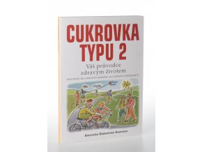 Cukrovka typu 2 : váš průvodce zdravým životem : kniha pokynů, rad a praktických doporučení, jak s cukrovkou plnohodnotně žít