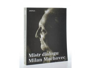 Mistr dialogu Milan Machovec : sborník k nedožitým osmdesátinám českého filosofa