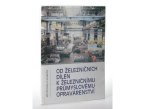 Od železničních dílen k železničnímu průmyslovému opravárenství