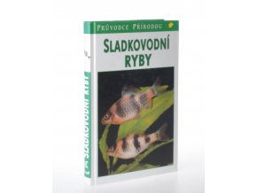 Sladkovodní ryby v evropských vodách : biologie a ekologie ryb : sportovní rybářství v Evropě