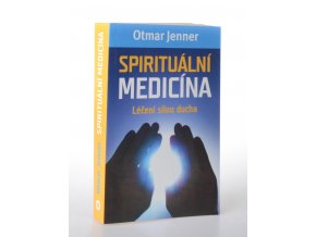 Spirituální medicíma : léčení silou ducha
