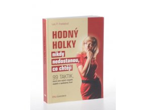 Hodný holky nikdy nedostanou, co chtějí : 99 taktik, které vám zajistí respekt, úspěch a spokojený život