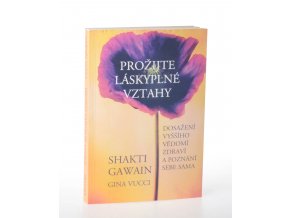 Prožijte láskyplné vztahy : dosažení vyššího vědomí, zdraví a poznání sebe sama