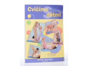 Cvičíme s dětmi : cvičení a hry pro všestranný rozvoj dítěte