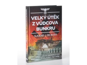 Velký útěk z vůdcova bunkru : osudy nacistických pohlavárů Třetí říše