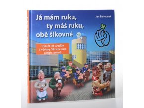 Já mám ruku, ta máš ruku, obě šikovné : dvacet let soutěže a výstavy Šikovné ruce našich seniorů