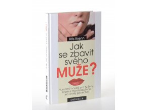 Jak se zbavit svého muže? : humorný návod pro ty ženy, které si manžela přece jen chtějí ponechat