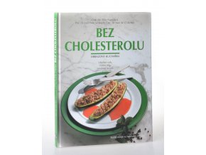 Bez cholesterolu : obrazová kuchařka : lékařské rady, chutná jídla, zaručené recepty