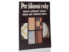 Pre šikovné ruky. 3: Tapiséria, paličkovanie, vyšívanie, viazanie uzlov, háčkovanie, pletenie