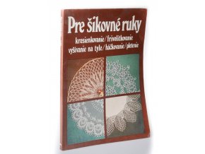 Pre šikovné ruky. 6. díl: Krosienkovanie, frivolitkovanie/ vyšívanie na tyle/ háčkovanie/ pletenie