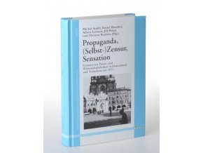 Propaganda, (Selbst-) Zensur, Sensation : Grenzen von Presse- und Wissenschaftsfreiheit in Deutschland und Tschechien seit 1871